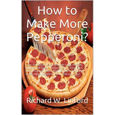 Imagem de How to Make More Pepperoni?: How did Steven Jobs; Fred de Luca; Warren Buffett; Bill Gates; Larry Ellison; Carlos Slim; Fred, Charles, David Koch; and ... pepperoni and how can you? (English Edition)