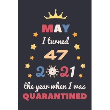 Imagem de May I Turned 47 2021 The Year When I Was Quarantined: Happy 47th Birthday 47 Year Old Gift Idea for Men, Women, Husband, Wife, Mother, Father Turning ... Present, Great Journal and Card Alternative