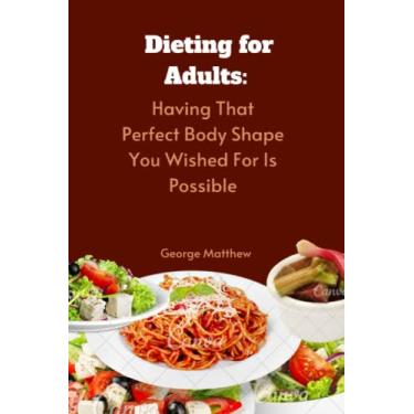 Imagem de Dieting for Adults: Having That Perfect Body Shape You Wished For Is Possible
