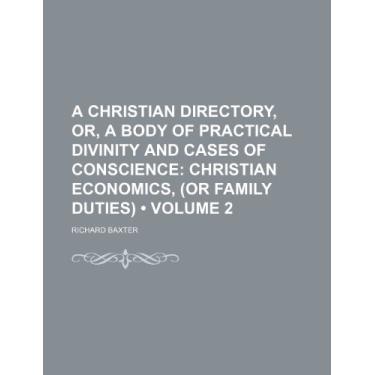Imagem de A Christian Directory, Or, a Body of Practical Divinity and Cases of Conscience (Volume 2); Christian Economics, (Or Family Duties)