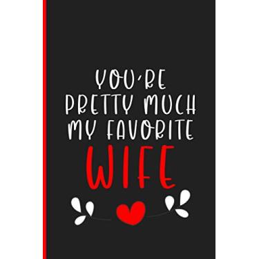 Imagem de You Are Pretty Much My Favorite Wife: Funny & Romantic Valentine's Day/Anniversary Notebook Gift - Valentines Gifts For Wife, Her From Husband, Him ... (Unique Alternative to a Greeting Card)