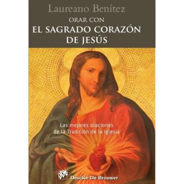 Imagem de Orar con el Sagrado Corazón de Jesús. Las mejores oraciones de la Tradición de la Iglesia sobre el C