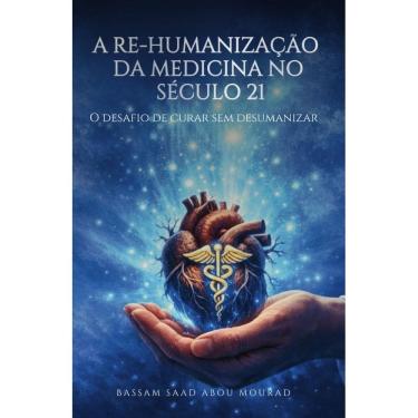 Imagem de A RE-HUMANIZAÇÃO DA MEDICINA NO SÉCULO 21 : O desafio de curar sem desumanizar!