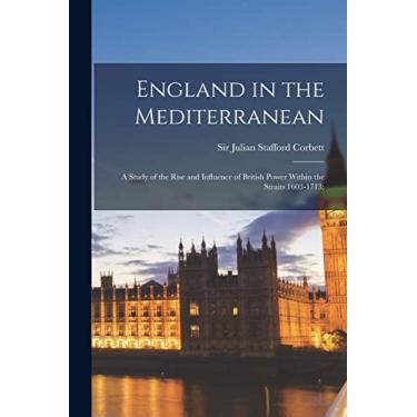 Imagem de England in the Mediterranean [microform]; a Study of the Rise and Influence of British Power Within the Straits 1603-1713;