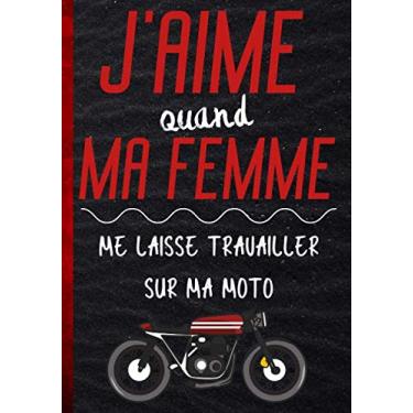 Imagem de J'aime quand me femme me laisse travailler sur ma moto: Cadeau idéal pour homme motard - ce journal ligné pour papa biker ou ami est idéal en cadeau ... et drôle|100 pages au format 7 * 10 pouces