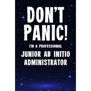 Imagem de Don't Panic! I'm A Professional Junior Ab Initio Administrator: Customized 100 Page Lined Notebook Journal Gift For A Busy Junior Ab Initio ... Than A Throw Away Greeting Or Birthday Card.