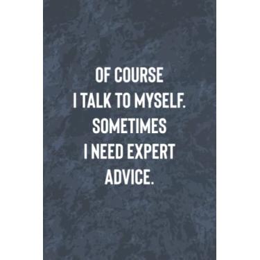 Imagem de Of Course I Talk To Myself. Sometimes I Need Expert Advice: Funny Office Gag Journal, Blank Lined Notebook, Gift For Coworkers Family And Friends