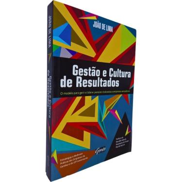 Imagem de Gestão e Cultura de Resultados: O Modelo para Gerir e Liderar Pessoas Realizadas e Empresas Vencedoras João de Lima
