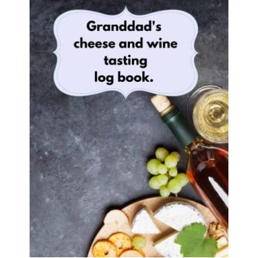 Imagem de Granddad's cheese and wine tasting logbook.: a customised birthday Granddad gift, Granddad’s Father's Day gift, a Christmas gift Granddad on it, ... Granddad loves wine, 99 pages 8.5 X 11 inches