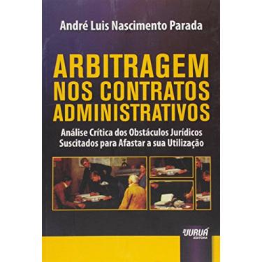 Imagem de Arbitragem nos Contratos Administrativos - Análise Crítica dos Obstáculos Jurídicos Suscitados para Afastar a sua Utilização