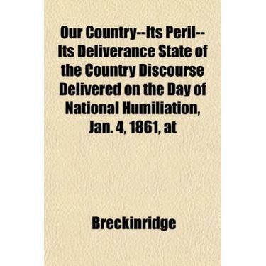 Imagem de Our Country--Its Peril--Its Deliverance State of the Country Discourse Delivered on the Day of National Humiliation, Jan. 4, 1861, at