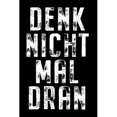 Imagem de Denk Nicht Mal Dran: Notizbuch gegen Anmache Antisocial Nö Nein Geh Weg Denk Nicht Mal Dran (Liniert, 15 x 23 cm, 120 Linierte Seiten, 6" x 9") Anmachsprüche Anbaggern & Smalltalk Abwehren