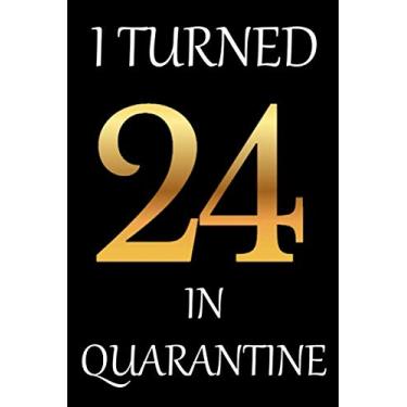 Imagem de I Turned 24 In Quarantine: Happy 2020 Quarantined Birthday Notebook Gifts for women and men, Funny Happy 24th Birthday Notebook Lined ... Notebook Gift Ideas, 120 Pages, 6x9 inches
