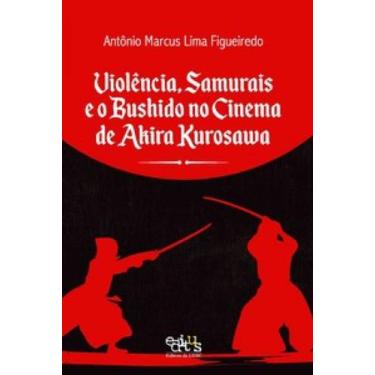 Imagem de Violência, Samurais E O Bushido No Cinema De Akira Kurosawa - Editus