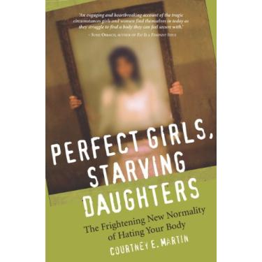 Imagem de Perfect Girls, Starving Daughters: The Frightening New Normality of Hating Your Body (English Edition)