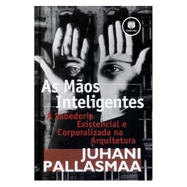 Imagem de Livro - As Mãos Inteligentes: a Sabedoria Existencial e Corporalizada na Arquitetura - Juhani Pallasmaa