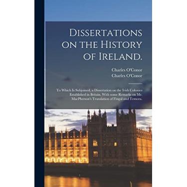 Imagem de Dissertations on the History of Ireland.: To Which is Subjoined, a Dissertation on the Irish Colonies Established in Britain. With Some Remarks on Mr. MacPherson's Translation of Fingal and Temora.