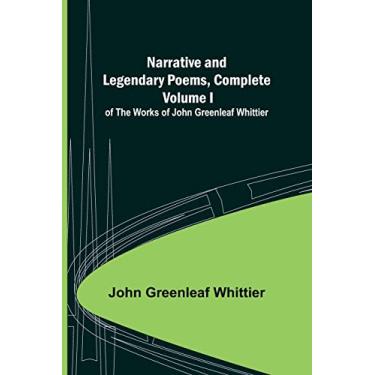 Imagem de Narrative and Legendary Poems, Complete;; Volume I of The Works of John Greenleaf Whittier