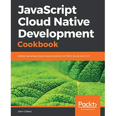 Imagem de JavaScript Cloud Native Development Cookbook: Deliver serverless cloud-native solutions on AWS, Azure, and GCP (English Edition)