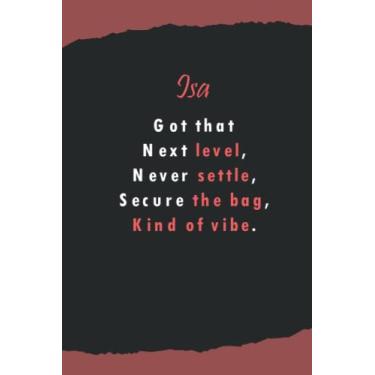 Imagem de Isa's got that next level, never settle, secure the beg, kind of vibe: Name Lined Notebook Gift for Women & Girls Named Isa | 6x9 Inches, 120 Pages, Matte Finish