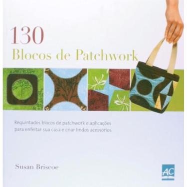Imagem de 130 Blocos De Patchwork: Blocos De Patchwork Requintados Para Enfeitar E Criar Lindos Acessórios