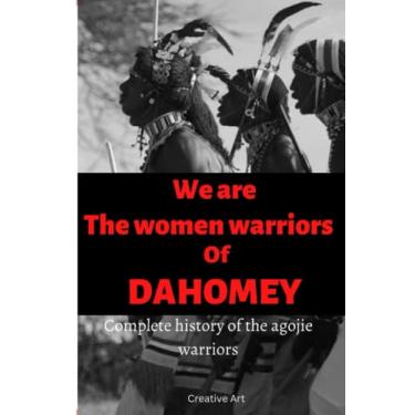 Imagem de We are the women warriors of Dahomey: Complete history of the Agojie warriors