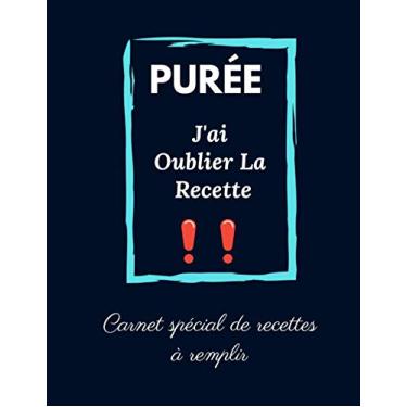 Imagem de PURÉE j’ai oublié la recette: carnet spécial de recettes à remplir, Mon Carnet pour 120 recettes à compléter avec vos recettes de cuisine, 120 Pages, 21,59 x 27,94 cm