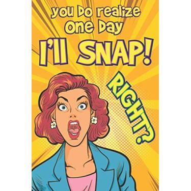 Imagem de You do realize one day I will SNAP, Right?: Funny Admin Assistant Notebook with To Do List for Woman Administrative Professionals, Secretary or Receptionist employee Appreciation Gift (Office Gags)