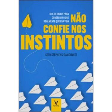 Imagem de Não Confie nos Instintos - Use os Dados Para Conseguir o Que Realmente Quer na Vida