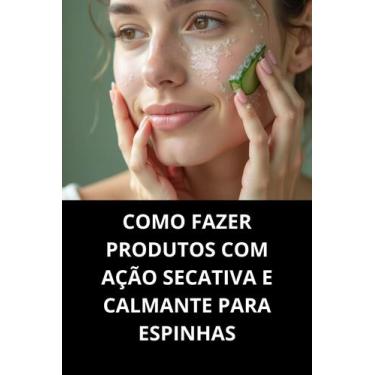 Imagem de Livro Como Fazer Produtos Com Ação Secativa E Calmante Para Espinhas -