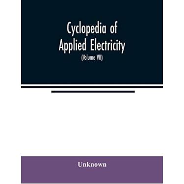 Imagem de Cyclopedia of applied electricity: a general reference work on direct-current generators and motors, storage batteries, electrochemistry, welding, ... transmission, alternating-current machinery,