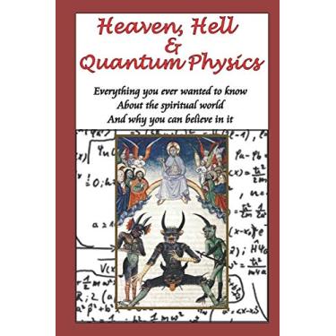 Imagem de Heaven, Hell & Quantum Physics: Everything you ever wanted to know about the spiritual world and why you can believe in it.