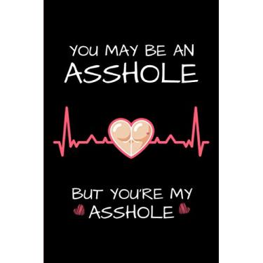 Imagem de You May Be An Asshole But You're My Asshole: Sarcasm and Humor Notebook - Funny Valentines Quotes Novelty Great Gifts Idea for Your Loved Ones - Diary ... Lined Pages Journal (Valentine's Day Special)