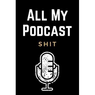 Imagem de All My Podcast Shit: Funny Podcast Log Book Planner, Hosting Notebook & Podcasting Journal Logbook for Planning Perfect Podcasts - Gift for Podcasters, Hosts, Producers & Entrepreneurs Men & Women