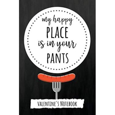 Imagem de My Happy Place Is In Your Pants: Funny Valentine's Day Notebook/Journal/Diary, Best Gifts Ideas For Her And Him