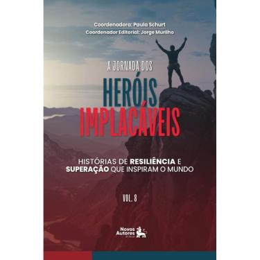 Imagem de A Jornada dos Heróis Implacáveis: Histórias de resiliencia e superação que inspiram o mundo Vol.7