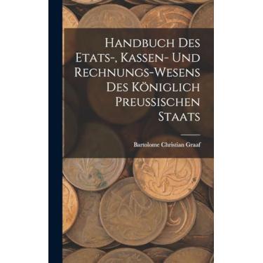 Imagem de Handbuch des Etats-, Kassen- und Rechnungs-Wesens des Königlich Preussischen Staats