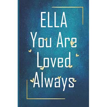 Imagem de ELLA You Are Loved Always - Personalized Name Writing Journal with Love Quotes: Happy Valentines Day, Valentines Day Gift Ideas | Notebook, Loved One Boyfriend, Girlfriend | Cute Quote On Cover,