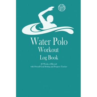 Imagem de Water Polo Workout Log Book: 20 weeks of record, Overall Goal setting and Progress tracker, Fitness Log book Workout Journal, Daily Fitness Log, ... for men and women, Gift for Water Polo player