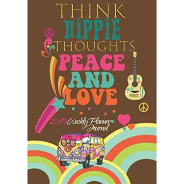 Imagem de Think Hippie Thoughts Peace And Love 2019 Weekly Planner Journal: Positive Affirmations 2019 Calendar Agenda Organizer Notebook To Write In