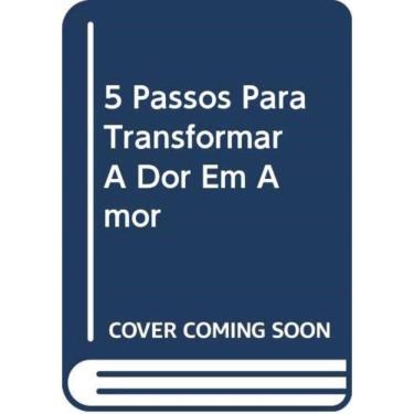 Imagem de 5 Passos Para Transformar A Dor Em Amor