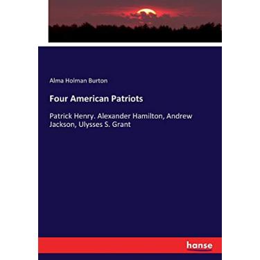 Imagem de Four American Patriots: Patrick Henry. Alexander Hamilton, Andrew Jackson, Ulysses S. Grant