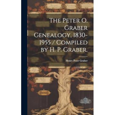 Imagem de The Peter O. Graber Genealogy, 1830-1955 / Compiled by H. P. Graber.