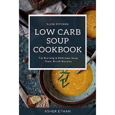 Imagem de Low Carb Soup Cookbook: Fat Burning & Delicious Soup, Stew, Broth Recipes (English Edition)
