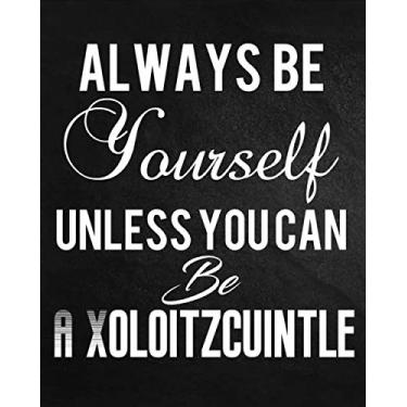 Imagem de Always Be Yourself Unless You Can Be A Xoloitzcuintle: Funny Cute Xoloitzcuintle Dog Notebook, Good Gift For Xoloitzcuintle Pet Lover Kid, Girl or ... Yourself Unless You Can Be A Xoloitzcuintle