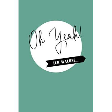 Imagem de Baby Album zum Eintragen: Oh Yeah! Ich wachse... | Geschenk zur Geburt | Tagebuch Wochen Kalender Entwicklung | Softcover | ca. a5 | 120 Seiten