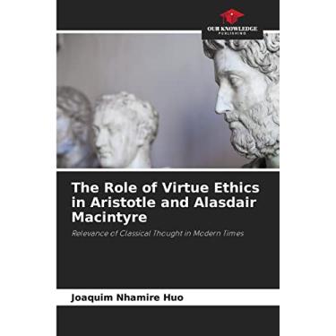 Imagem de The Role of Virtue Ethics in Aristotle and Alasdair Macintyre: Relevance of Classical Thought in Modern Times