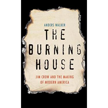 Imagem de The Burning House: Jim Crow and the Making of Modern America (English Edition)