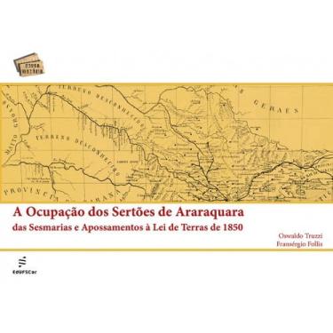 Imagem de Livro - A ocupação dos sertões de Araraquara das Sesmarias e Apossamentos à Lei de terras de 1850