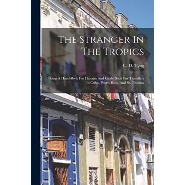 Imagem de The Stranger In The Tropics: Being A Hand-book For Havana And Guide Book For Travellers In Cuba, Puerto Rico, And St. Thomas